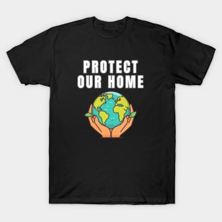 Protect Our Home Earth Environment Saving Planet Protection T-Shirt